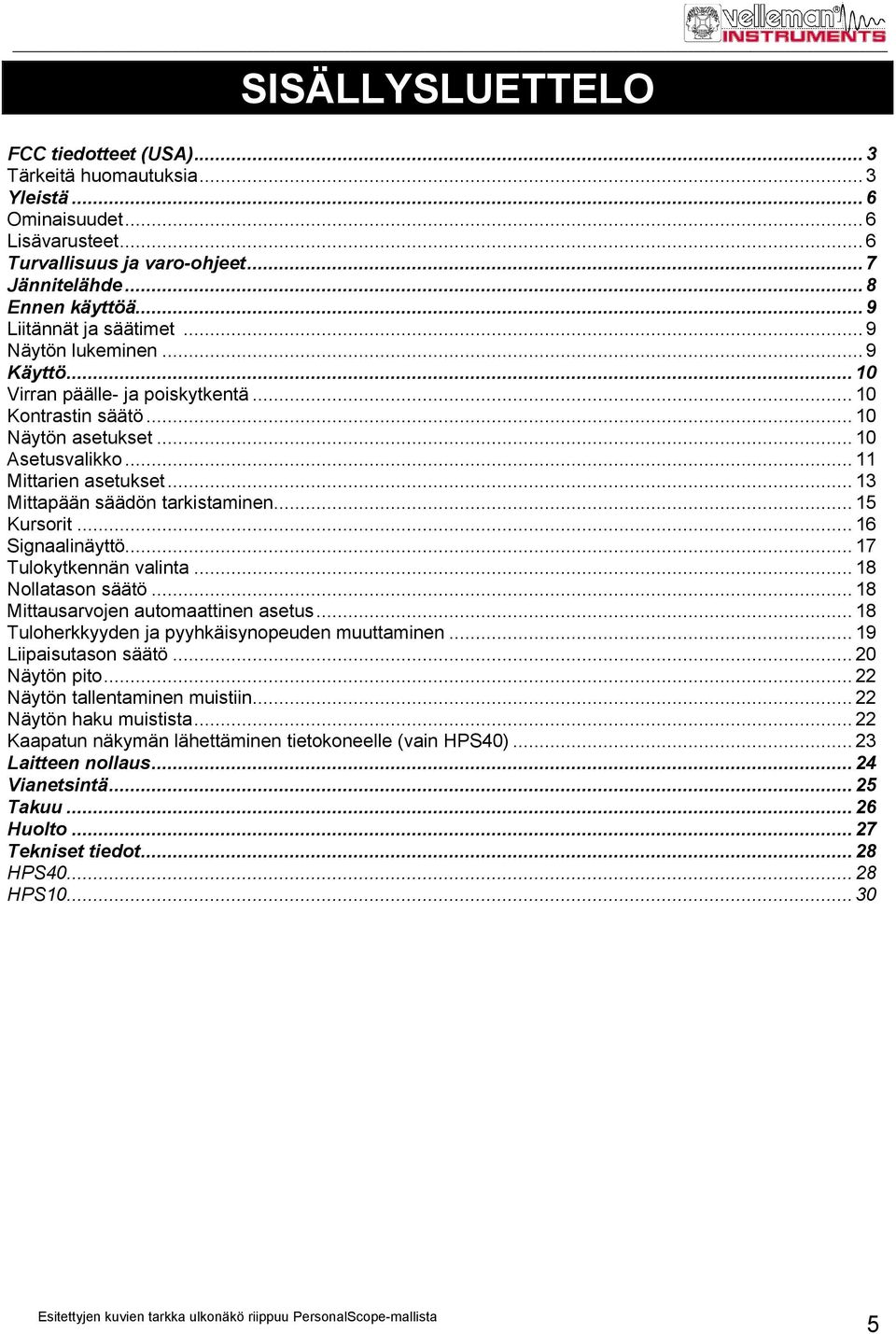 .. 13 Mittapään säädön tarkistaminen... 15 Kursorit... 16 Signaalinäyttö... 17 Tulokytkennän valinta... 18 Nollatason säätö... 18 Mittausarvojen automaattinen asetus.