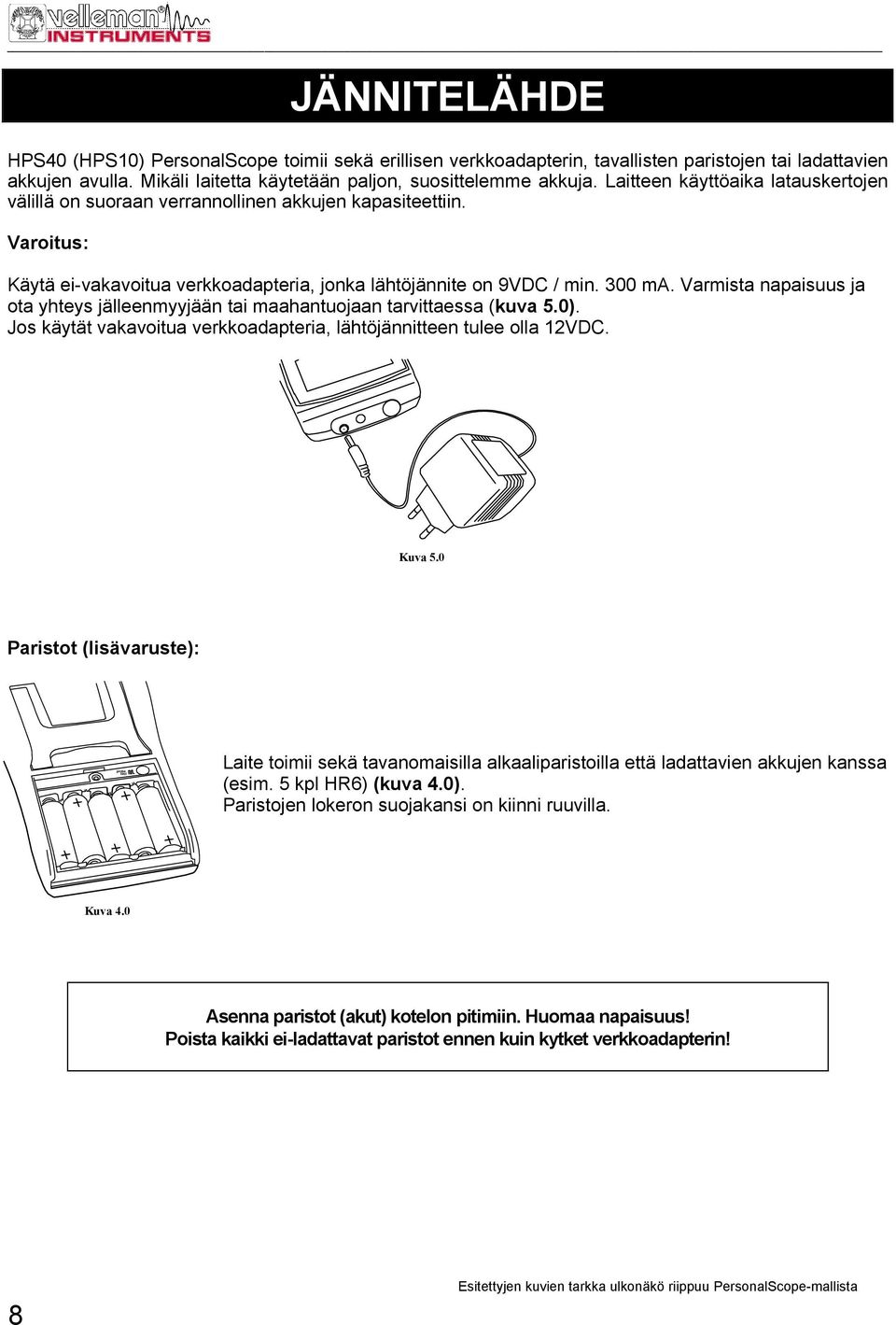 Varmista napaisuus ja ota yhteys jälleenmyyjään tai maahantuojaan tarvittaessa (kuva 5.0). Jos käytät vakavoitua verkkoadapteria, lähtöjännitteen tulee olla 12VDC. Kuva 5.