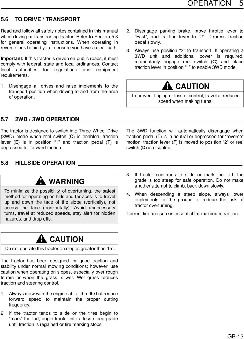 Contact local authorities for regulations and equipment requirements. 1. Disengage all drives and raise implements to the transport position when driving to and from the area of operation. 2.