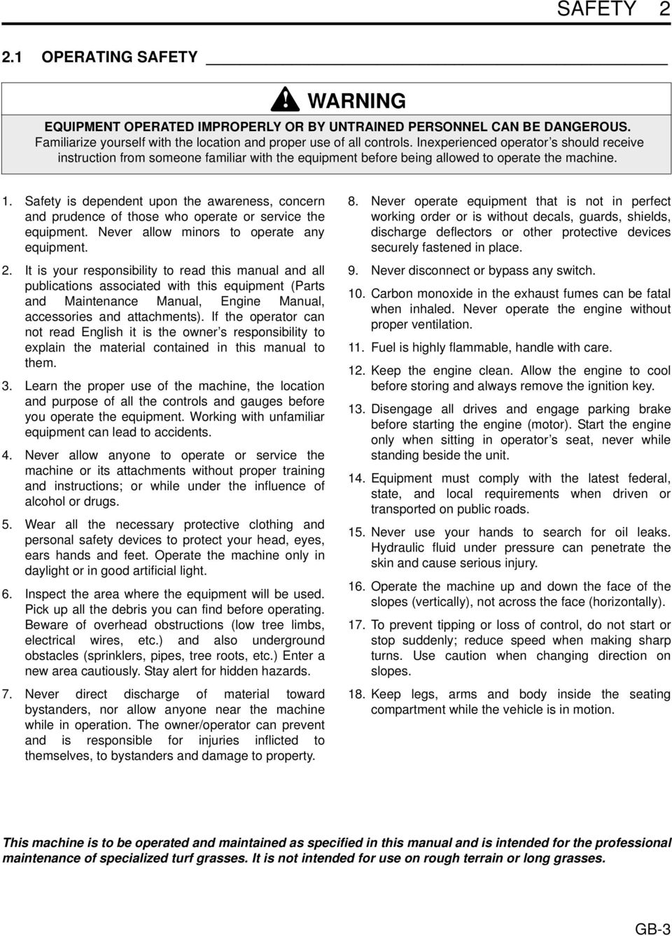 Safety is dependent upon the awareness, concern and prudence of those who operate or service the equipment. Never allow minors to operate any equipment. 2.