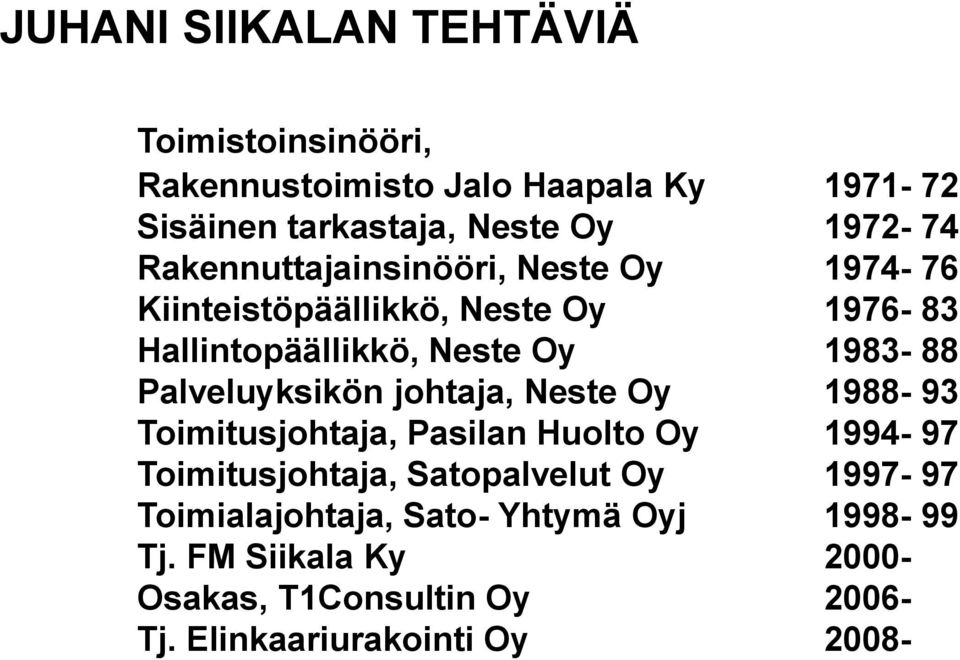 Palveluyksikön johtaja, Neste Oy 1988-93 Toimitusjohtaja, Pasilan Huolto Oy 1994-97 Toimitusjohtaja, Satopalvelut Oy