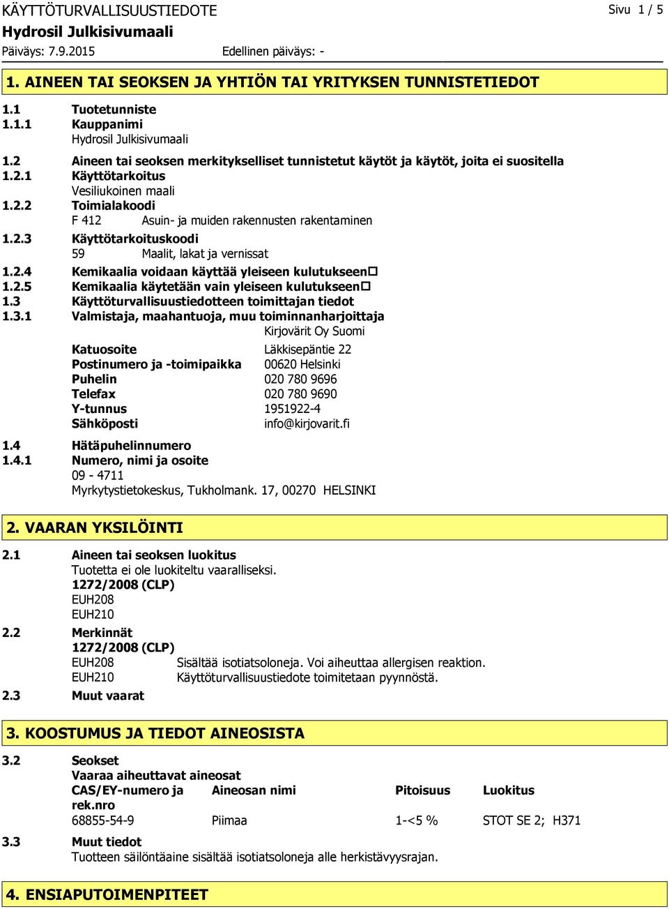 2.3 Käyttötarkoituskoodi 59 Maalit, lakat ja vernissat 1.2.4 Kemikaalia voidaan käyttää yleiseen kulutukseen 1.2.5 Kemikaalia käytetään vain yleiseen kulutukseen 1.