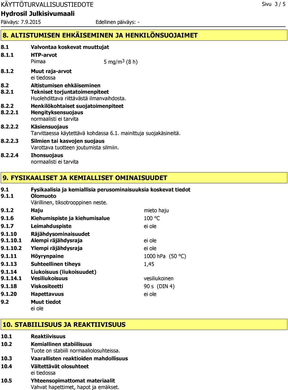 2.2.2 Käsiensuojaus Tarvittaessa käytettävä kohdassa 6.1. mainittuja suojakäsineitä. 8.2.2.3 Silmien tai kasvojen suojaus Varottava tuotteen joutumista silmiin. 8.2.2.4 Ihonsuojaus normaalisti ei tarvita 9.