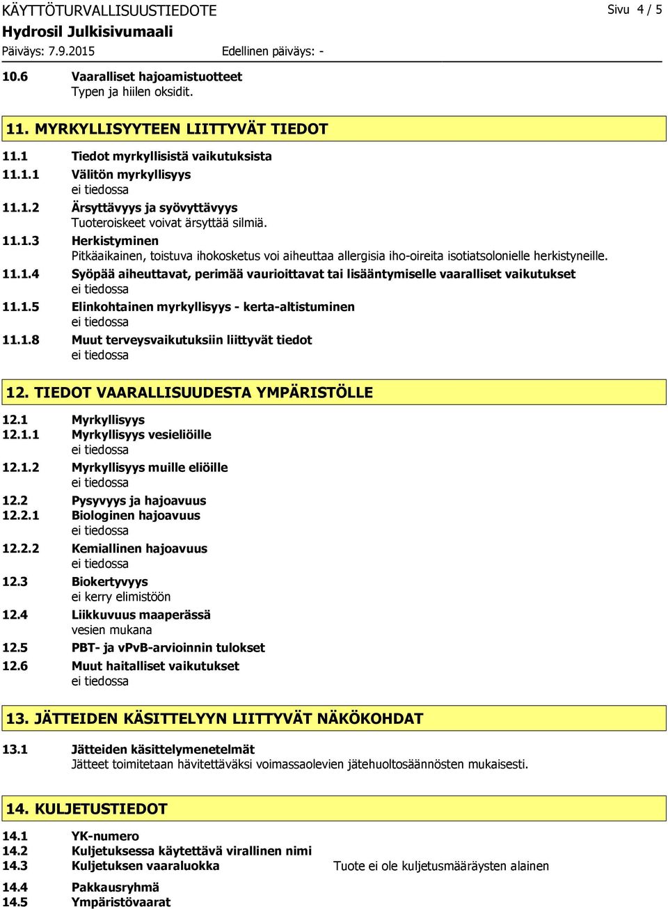 11.1.4 Syöpää aiheuttavat, perimää vaurioittavat tai lisääntymiselle vaaralliset vaikutukset 11.1.5 Elinkohtainen myrkyllisyys - kerta-altistuminen 11.1.8 Muut terveysvaikutuksiin liittyvät tiedot 12.