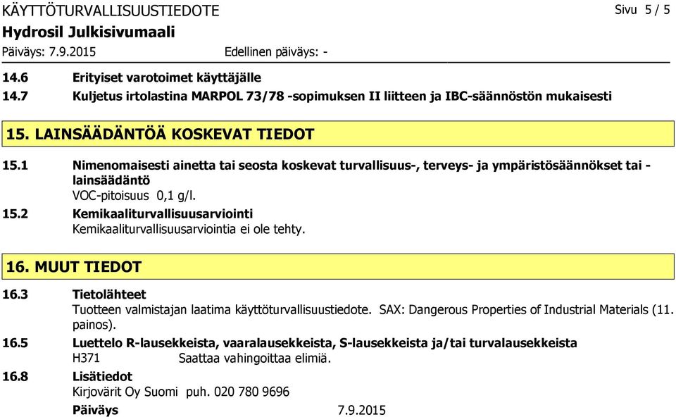 16. MUUT TIEDOT 16.3 Tietolähteet Tuotteen valmistajan laatima käyttöturvallisuustiedote. SAX: Dangerous Properties of Industrial Materials (11. painos). 16.5 Luettelo R-lausekkeista, vaaralausekkeista, S-lausekkeista ja/tai turvalausekkeista H371 Saattaa vahingoittaa elimiä.