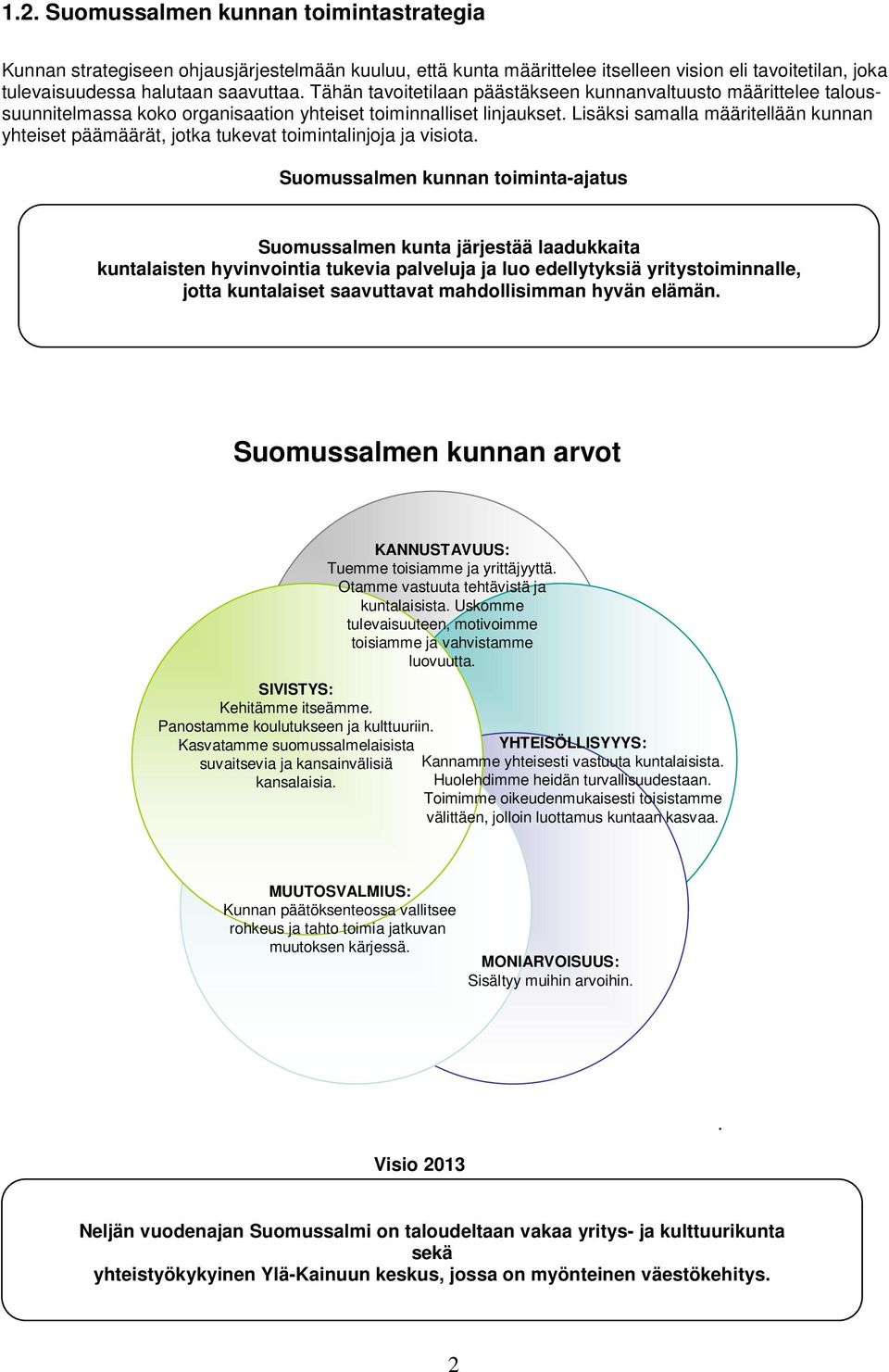 Lisäksi samalla määritellään kunnan yhteiset päämäärät, jotka tukevat toimintalinjoja ja visiota.