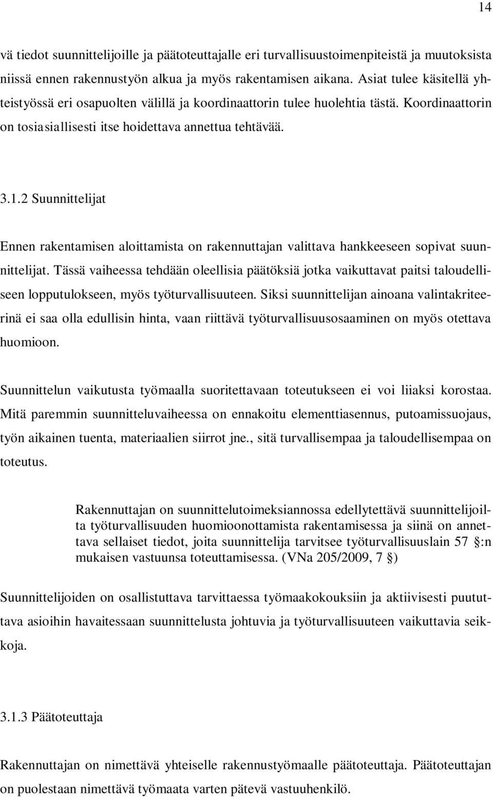 2 Suunnittelijat Ennen rakentamisen aloittamista on rakennuttajan valittava hankkeeseen sopivat suunnittelijat.