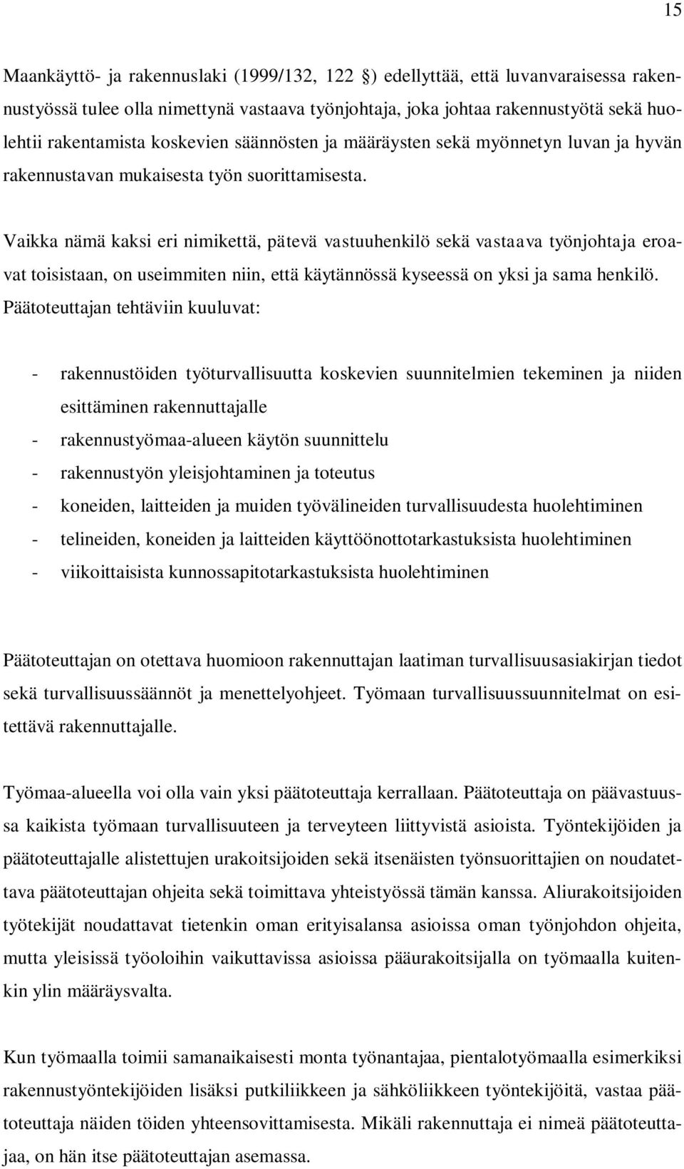 Vaikka nämä kaksi eri nimikettä, pätevä vastuuhenkilö sekä vastaava työnjohtaja eroavat toisistaan, on useimmiten niin, että käytännössä kyseessä on yksi ja sama henkilö.