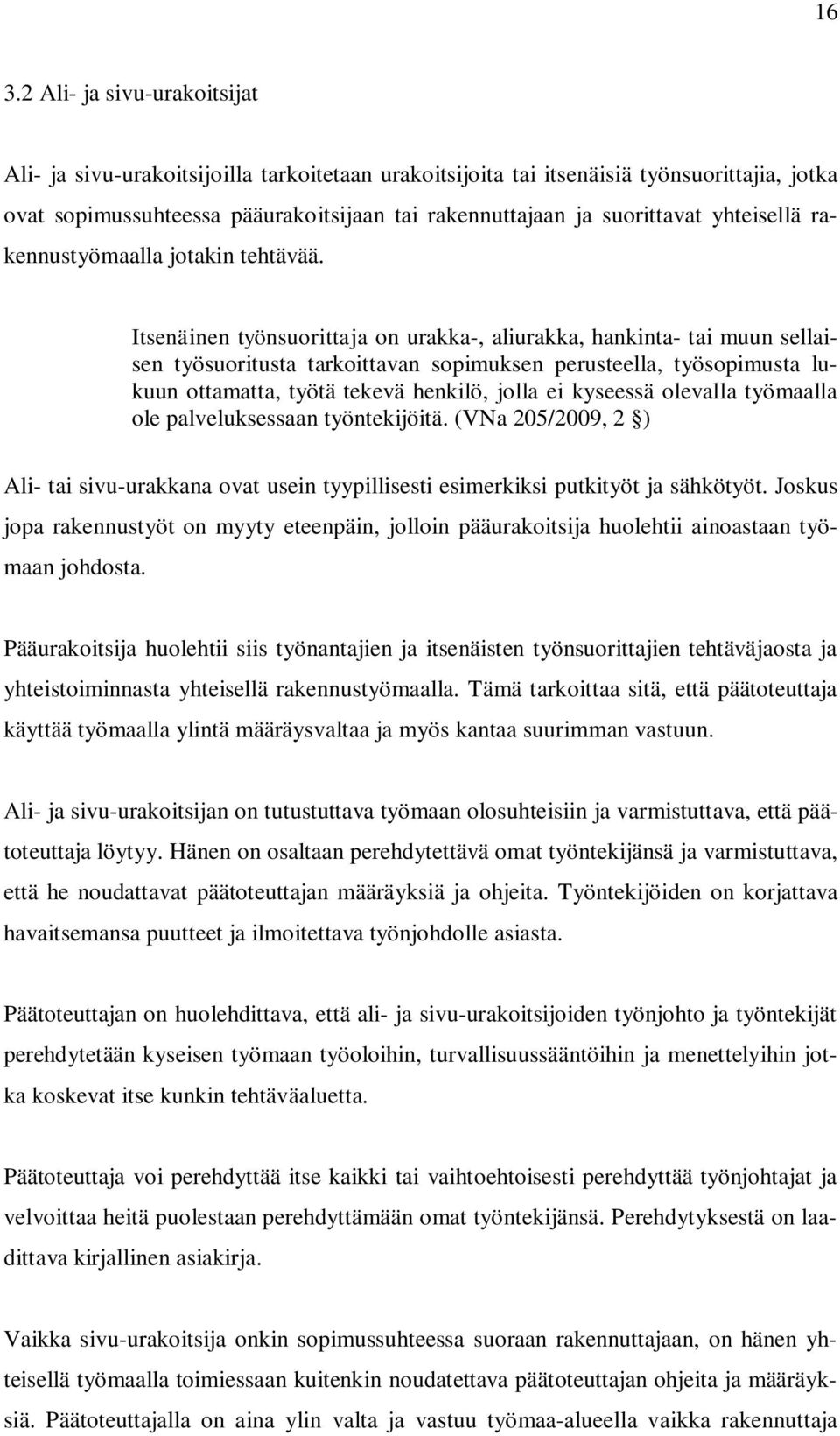 Itsenäinen työnsuorittaja on urakka-, aliurakka, hankinta- tai muun sellaisen työsuoritusta tarkoittavan sopimuksen perusteella, työsopimusta lukuun ottamatta, työtä tekevä henkilö, jolla ei kyseessä