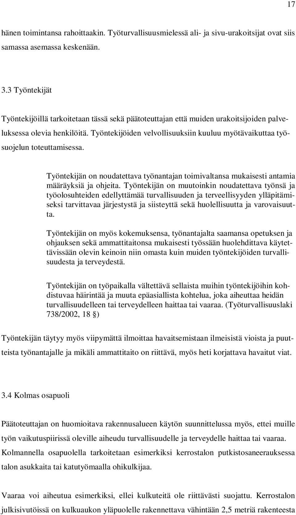 Työntekijöiden velvollisuuksiin kuuluu myötävaikuttaa työsuojelun toteuttamisessa. Työntekijän on noudatettava työnantajan toimivaltansa mukaisesti antamia määräyksiä ja ohjeita.