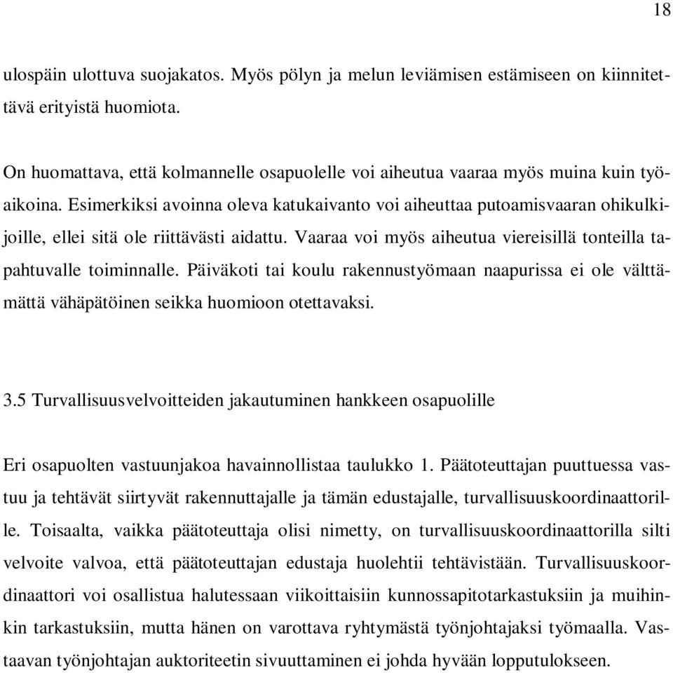 Esimerkiksi avoinna oleva katukaivanto voi aiheuttaa putoamisvaaran ohikulkijoille, ellei sitä ole riittävästi aidattu. Vaaraa voi myös aiheutua viereisillä tonteilla tapahtuvalle toiminnalle.