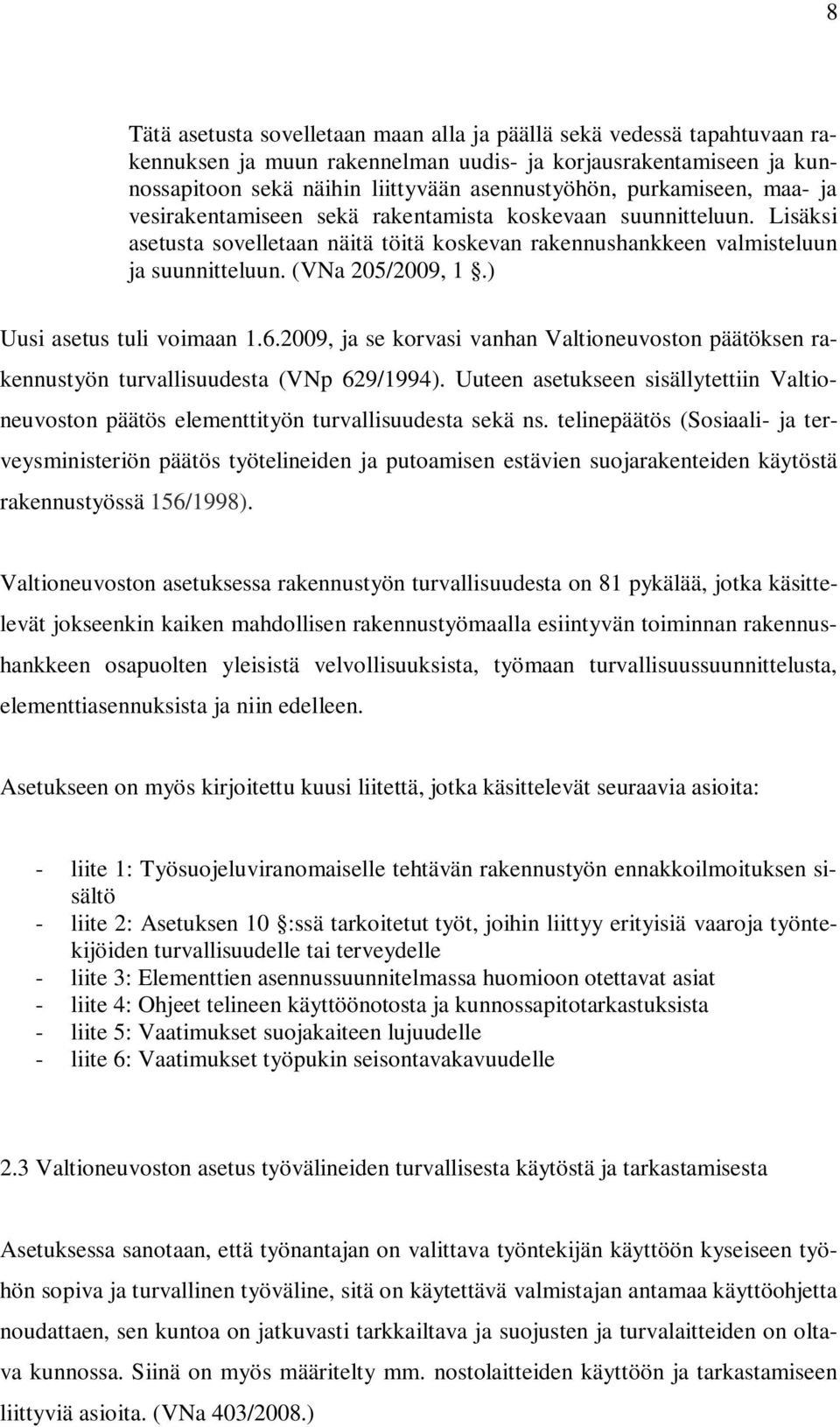 ) Uusi asetus tuli voimaan 1.6.2009, ja se korvasi vanhan Valtioneuvoston päätöksen rakennustyön turvallisuudesta (VNp 629/1994).