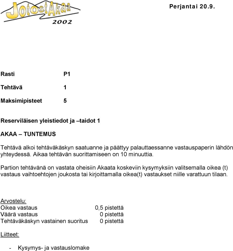 Partion tehtävänä on vastata oheisiin Akaata koskeviin kysymyksiin valitsemalla oikea (t) vastaus vaihtoehtojen joukosta