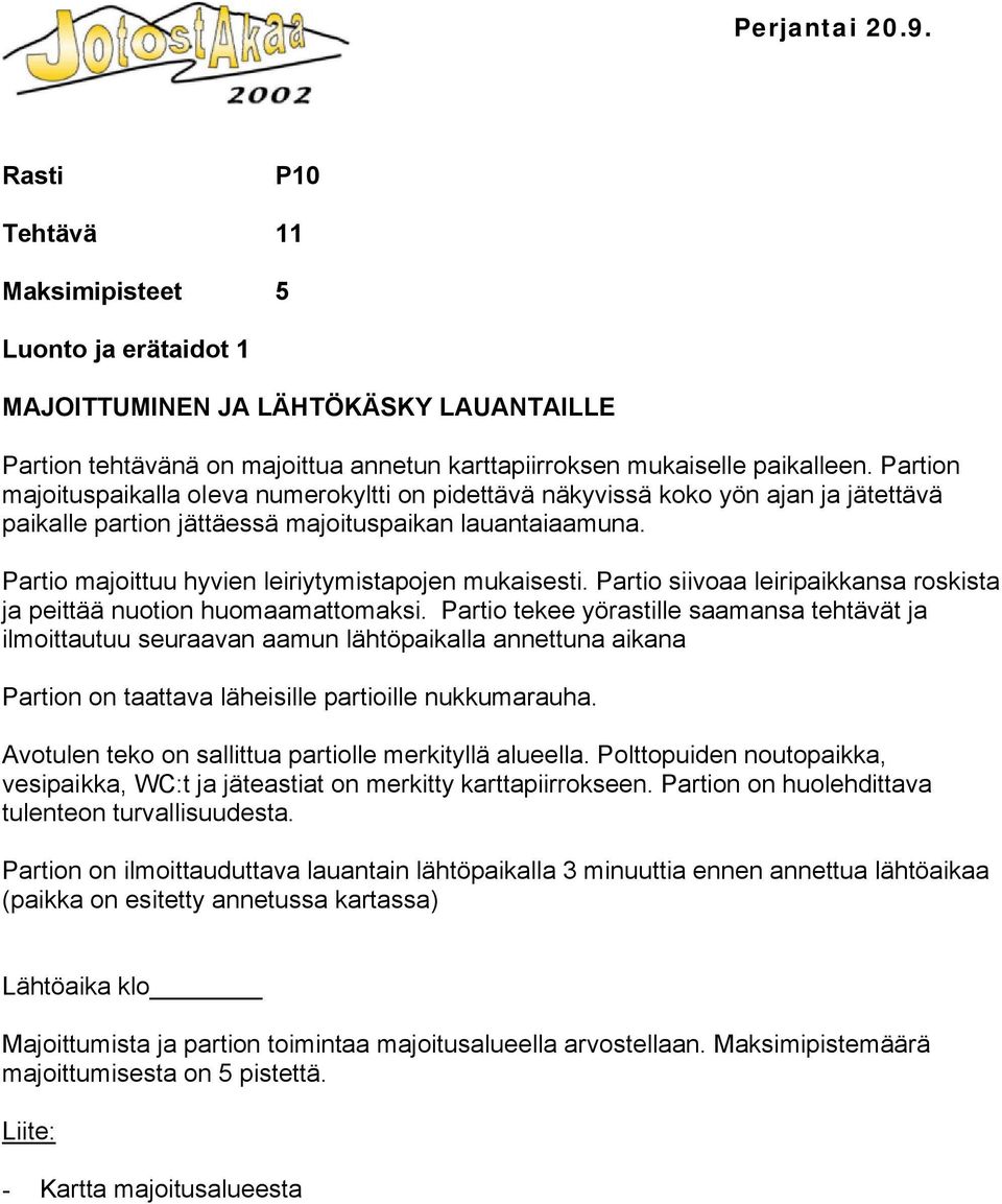 Partio majoittuu hyvien leiriytymistapojen mukaisesti. Partio siivoaa leiripaikkansa roskista ja peittää nuotion huomaamattomaksi.