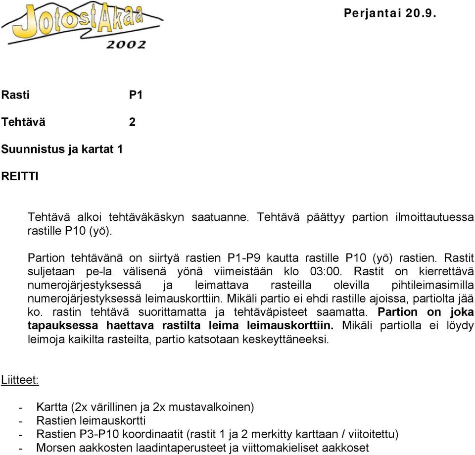 t on kierrettävä numerojärjestyksessä ja leimattava rasteilla olevilla pihtileimasimilla numerojärjestyksessä leimauskorttiin. Mikäli partio ei ehdi rastille ajoissa, partiolta jää ko.