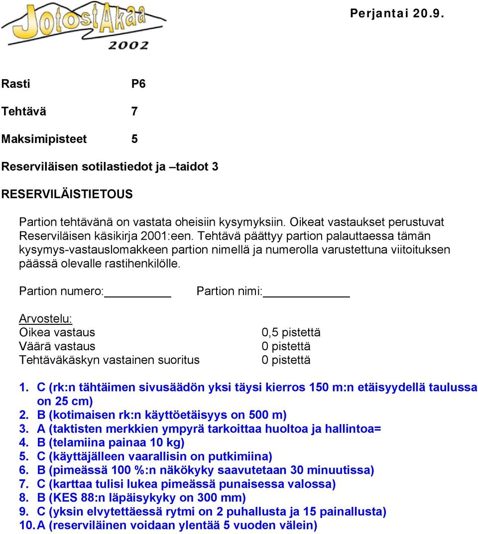 Tehtävä päättyy partion palauttaessa tämän kysymys-vastauslomakkeen partion nimellä ja numerolla varustettuna viitoituksen päässä olevalle rastihenkilölle.