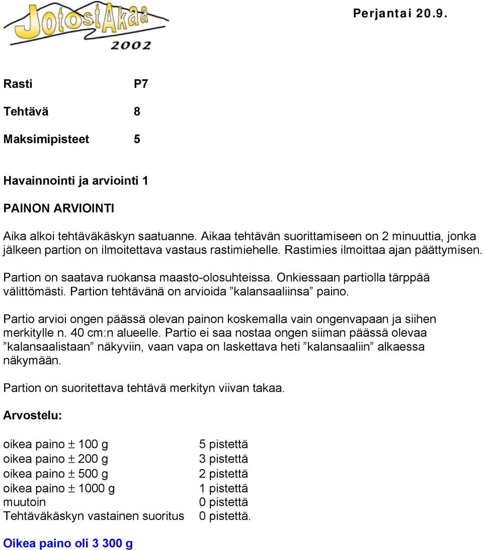 Onkiessaan partiolla tärppää välittömästi. Partion tehtävänä on arvioida kalansaaliinsa paino. Partio arvioi ongen päässä olevan painon koskemalla vain ongenvapaan ja siihen merkitylle n.