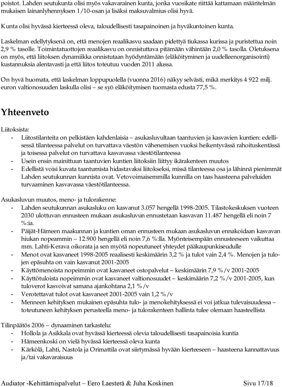 Laskelman edellytyksenä on, että menojen reaalikasvu saadaan pidettyä tiukassa kurissa ja puristettua noin 2,9 % tasolle.