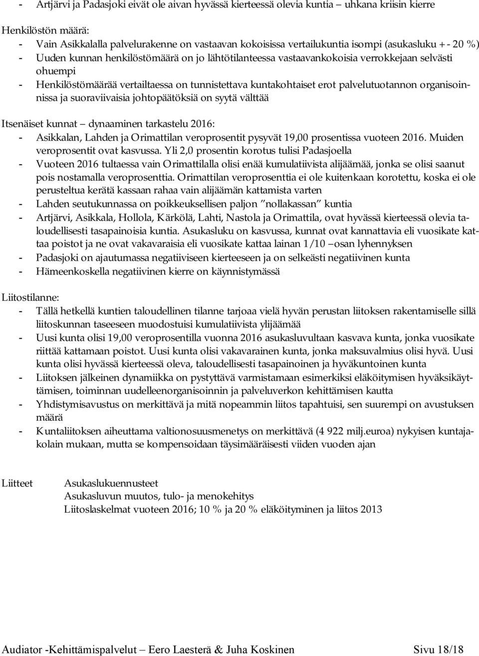 palvelutuotannon organisoinnissa ja suoraviivaisia johtopäätöksiä on syytä välttää Itsenäiset kunnat dynaaminen tarkastelu 2016: - Asikkalan, Lahden ja Orimattilan veroprosentit pysyvät 19,00