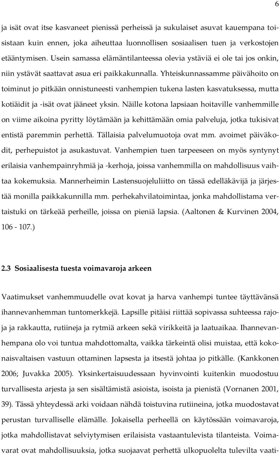 Yhteiskunnassamme päivähoito on toiminut jo pitkään onnistuneesti vanhempien tukena lasten kasvatuksessa, mutta kotiäidit ja -isät ovat jääneet yksin.