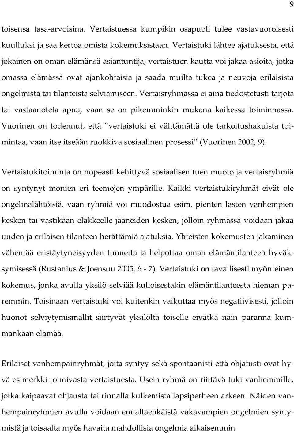 erilaisista ongelmista tai tilanteista selviämiseen. Vertaisryhmässä ei aina tiedostetusti tarjota tai vastaanoteta apua, vaan se on pikemminkin mukana kaikessa toiminnassa.