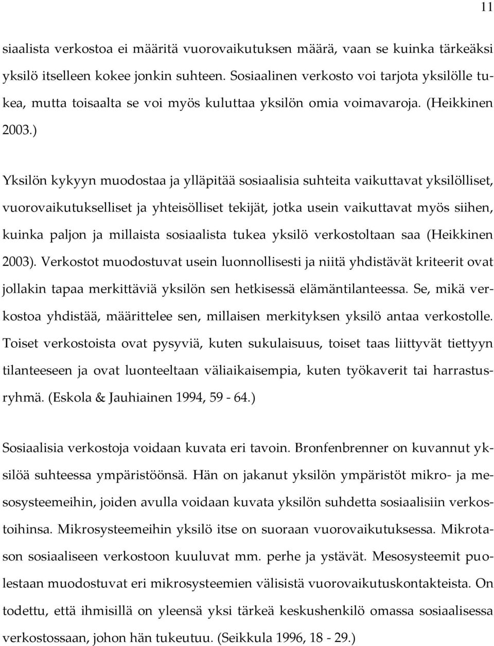 ) Yksilön kykyyn muodostaa ja ylläpitää sosiaalisia suhteita vaikuttavat yksilölliset, vuorovaikutukselliset ja yhteisölliset tekijät, jotka usein vaikuttavat myös siihen, kuinka paljon ja millaista