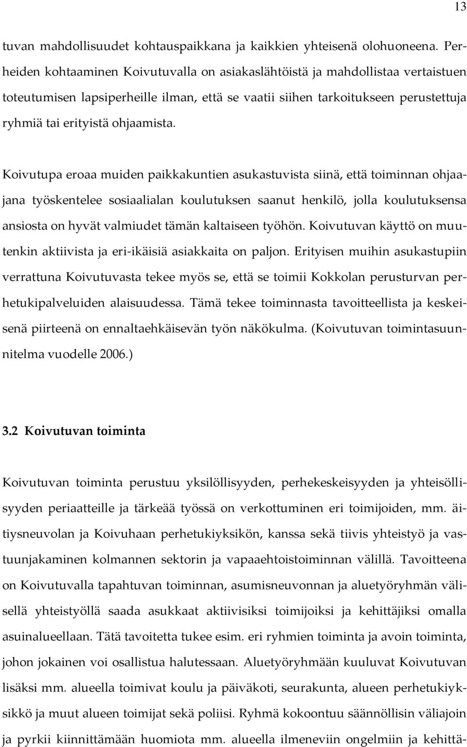 Koivutupa eroaa muiden paikkakuntien asukastuvista siinä, että toiminnan ohjaajana työskentelee sosiaalialan koulutuksen saanut henkilö, jolla koulutuksensa ansiosta on hyvät valmiudet tämän