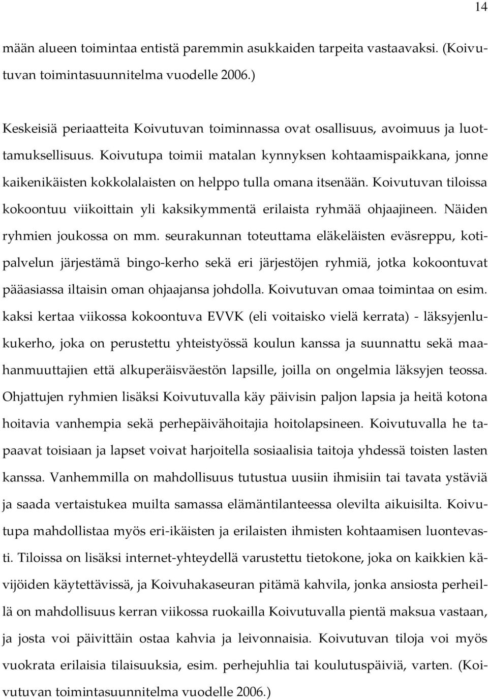 Koivutupa toimii matalan kynnyksen kohtaamispaikkana, jonne kaikenikäisten kokkolalaisten on helppo tulla omana itsenään.