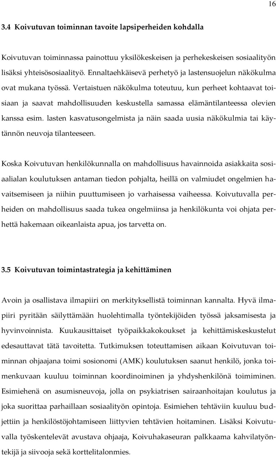 Vertaistuen näkökulma toteutuu, kun perheet kohtaavat toisiaan ja saavat mahdollisuuden keskustella samassa elämäntilanteessa olevien kanssa esim.