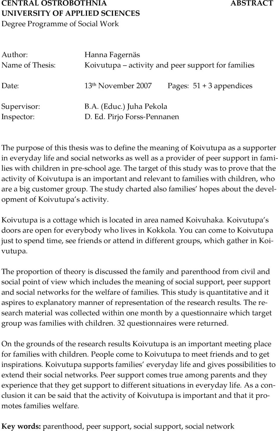 Pirjo Forss-Pennanen The purpose of this thesis was to define the meaning of Koivutupa as a supporter in everyday life and social networks as well as a provider of peer support in families with