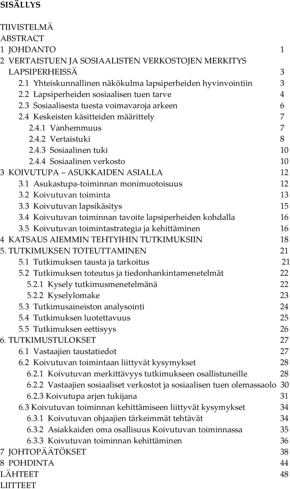 1 Asukastupa-toiminnan monimuotoisuus 12 3.2 Koivutuvan toiminta 13 3.3 Koivutuvan lapsikäsitys 15 3.4 Koivutuvan toiminnan tavoite lapsiperheiden kohdalla 16 3.