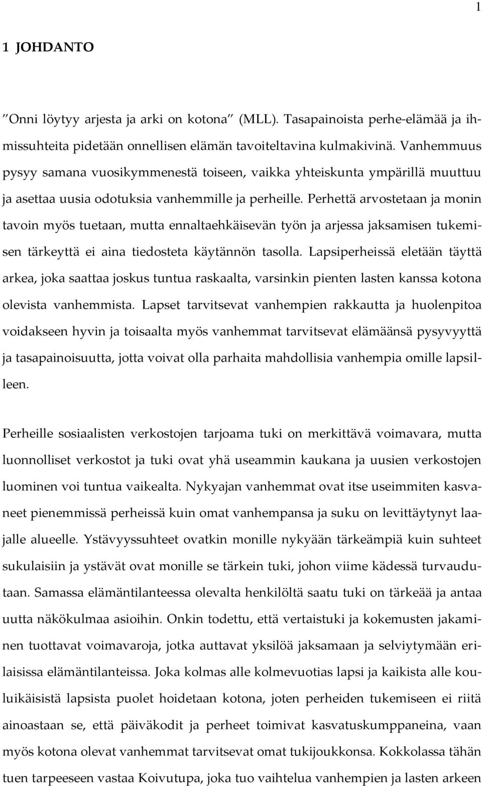 Perhettä arvostetaan ja monin tavoin myös tuetaan, mutta ennaltaehkäisevän työn ja arjessa jaksamisen tukemisen tärkeyttä ei aina tiedosteta käytännön tasolla.