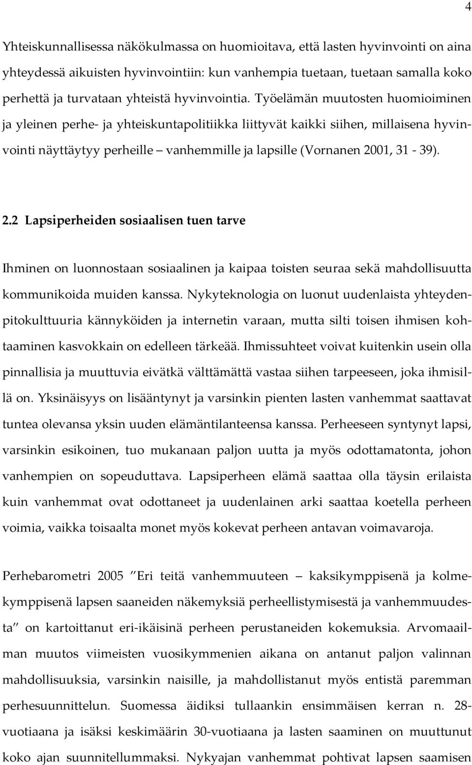 Työelämän muutosten huomioiminen ja yleinen perhe- ja yhteiskuntapolitiikka liittyvät kaikki siihen, millaisena hyvinvointi näyttäytyy perheille vanhemmille ja lapsille (Vornanen 20