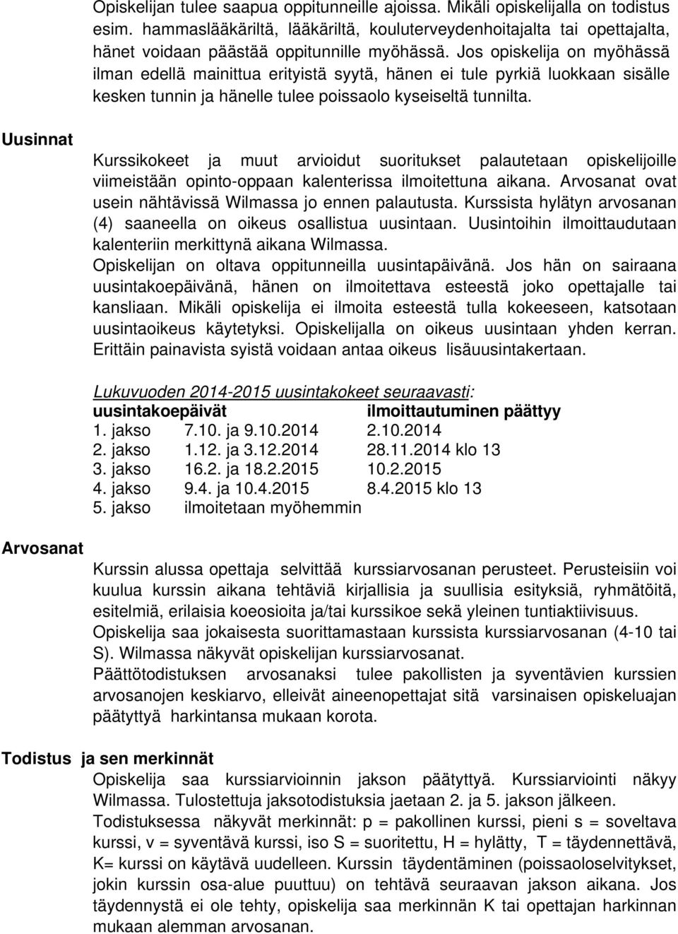 Jos opiskelija on myöhässä ilman edellä mainittua erityistä syytä, hänen ei tule pyrkiä luokkaan sisälle kesken tunnin ja hänelle tulee poissaolo kyseiseltä tunnilta.