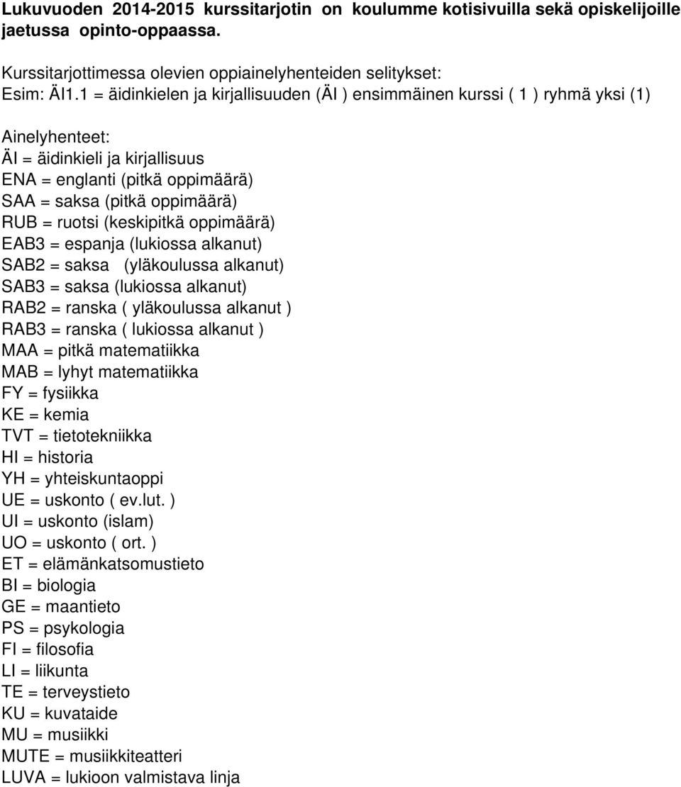 ruotsi (keskipitkä oppimäärä) EAB3 = espanja (lukiossa alkanut) SAB2 = saksa (yläkoulussa alkanut) SAB3 = saksa (lukiossa alkanut) RAB2 = ranska ( yläkoulussa alkanut ) RAB3 = ranska ( lukiossa