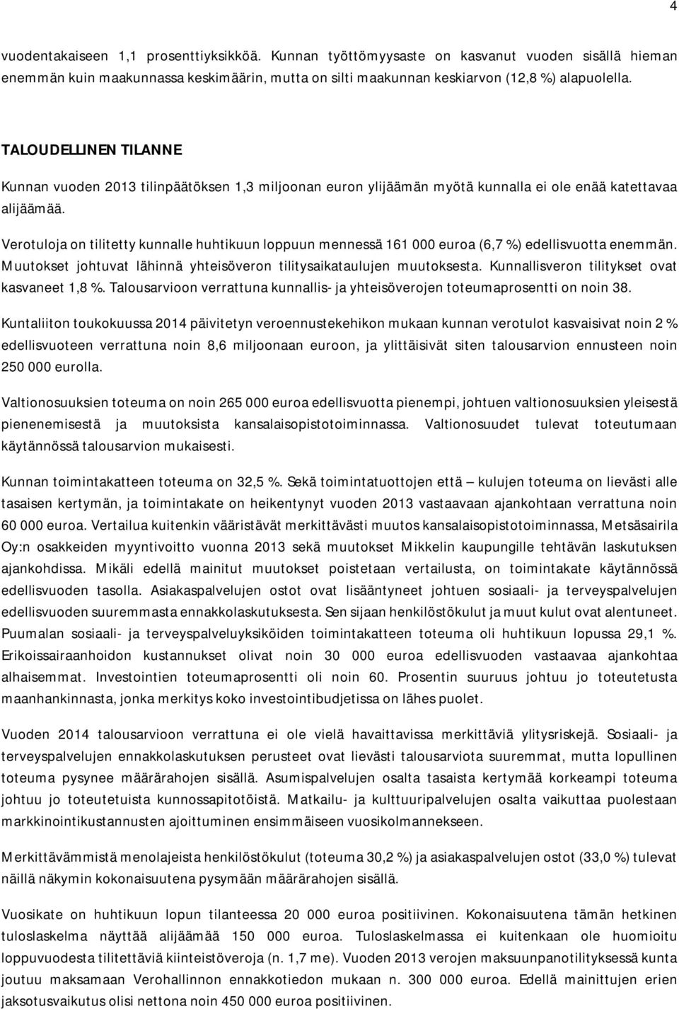 Verotuloja on tilitetty kunnalle huhtikuun loppuun mennessä 161 000 euroa (6,7 %) edellisvuotta enemmän. Muutokset johtuvat lähinnä yhteisöveron tilitysaikataulujen muutoksesta.