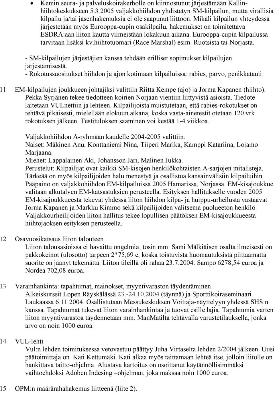 Mikäli kilpailun yhteydessä järjestetään myös Eurooppa-cupin osakilpailu, hakemukset on toimitettava ESDRA:aan liiton kautta viimeistään lokakuun aikana.