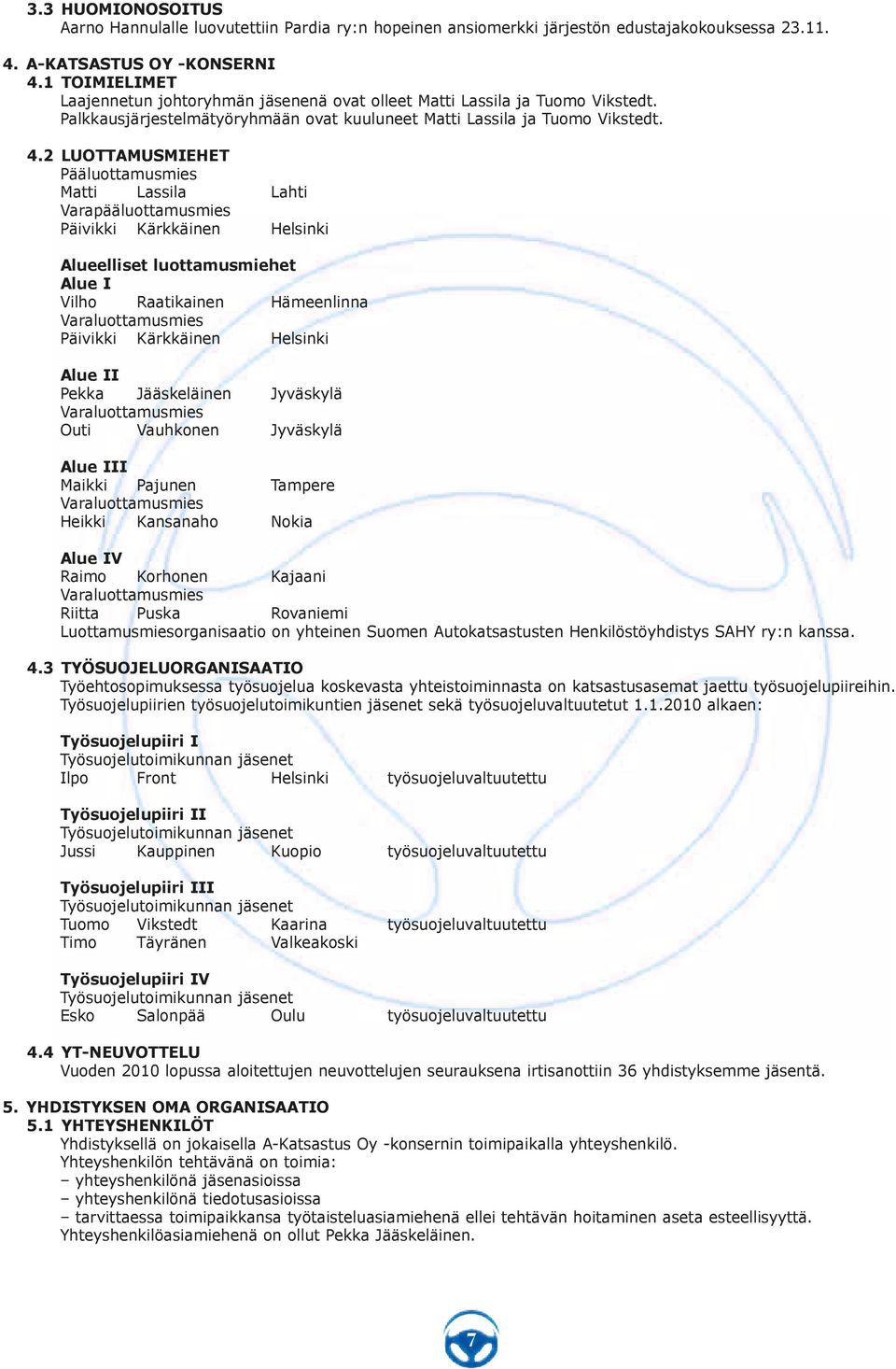 2 LUOTTAMUSMIEHET Pääluottamusmies Matti Lassila Lahti Varapääluottamusmies Päivikki Kärkkäinen Helsinki Alueelliset luottamusmiehet Alue I Vilho Raatikainen Hämeenlinna Varaluottamusmies Päivikki