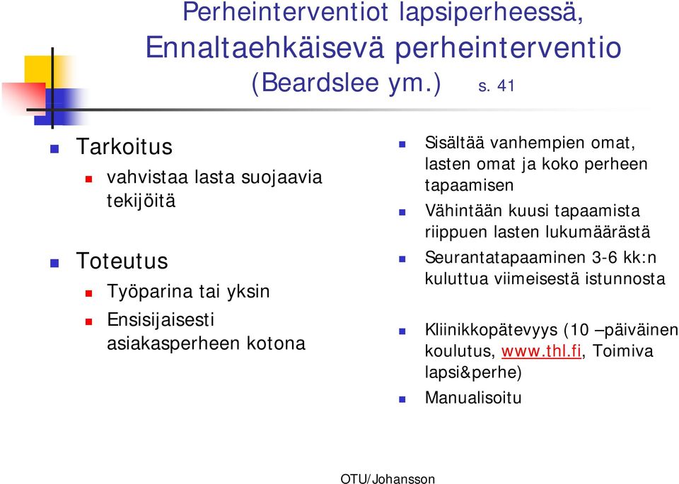 Sisältää vanhempien omat, lasten omat ja koko perheen tapaamisen Vähintään kuusi tapaamista riippuen lasten