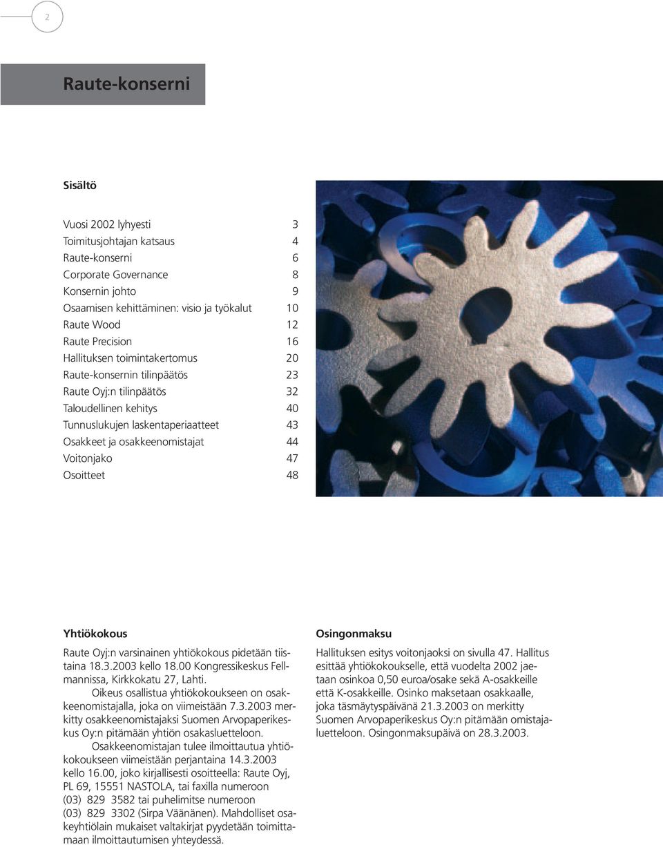 Voitonjako 47 Osoitteet 48 Yhtiökokous Raute Oyj:n varsinainen yhtiökokous pidetään tiistaina 18.3.2003 kello 18.00 Kongressikeskus Fellmannissa, Kirkkokatu 27, Lahti.