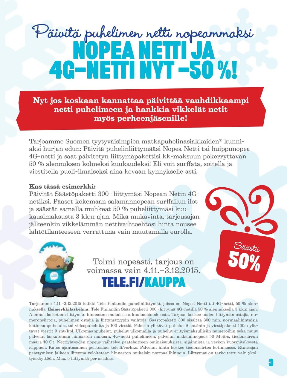 pökerryttävän 50 % alennuksen kolmeksi kuukaudeksi! Eli voit surffata, soitella ja viestitellä puoli-ilmaiseksi aina kevään kynnykselle asti.