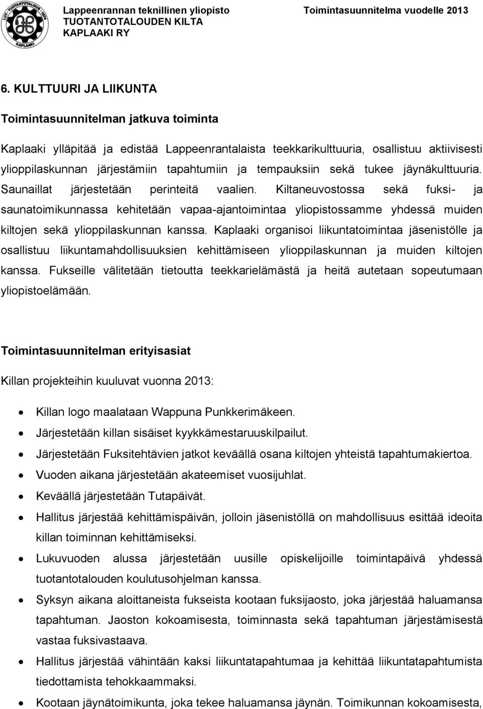 Kiltaneuvostossa sekä fuksi- ja saunatoimikunnassa kehitetään vapaa-ajantoimintaa yliopistossamme yhdessä muiden kiltojen sekä ylioppilaskunnan kanssa.