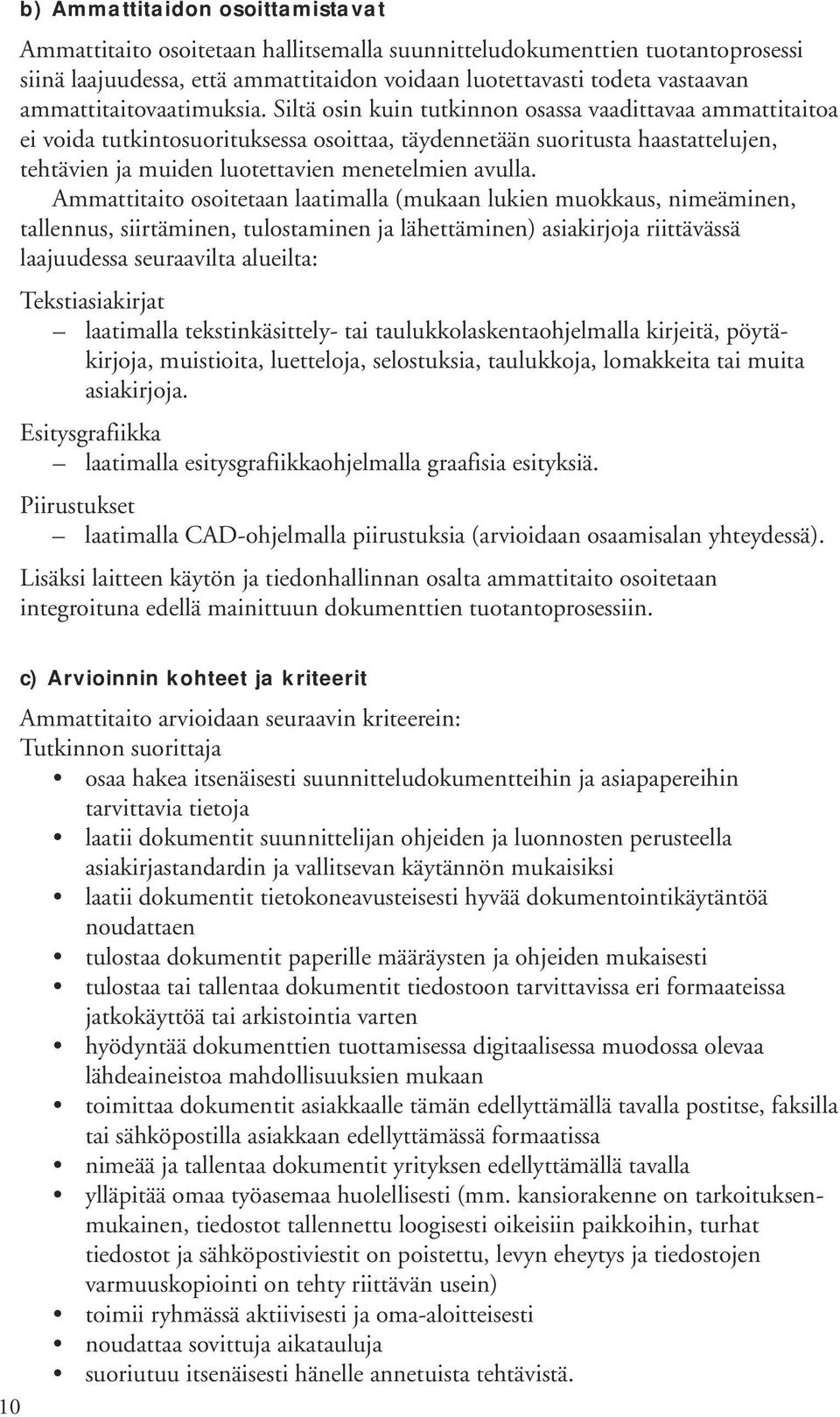 Ammattitaito osoitetaan laatimalla (mukaan lukien muokkaus, nimeäminen, tallennus, siirtäminen, tulostaminen ja lähettäminen) asiakirjoja riittävässä laajuudessa seuraavilta alueilta: