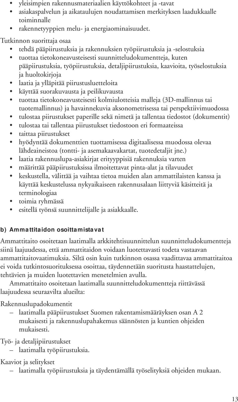 kaavioita, työselostuksia ja huoltokirjoja laatia ja ylläpitää piirustusluetteloita käyttää suorakuvausta ja peilikuvausta tuottaa tietokoneavusteisesti kolmiulotteisia malleja (3D-mallinnus tai