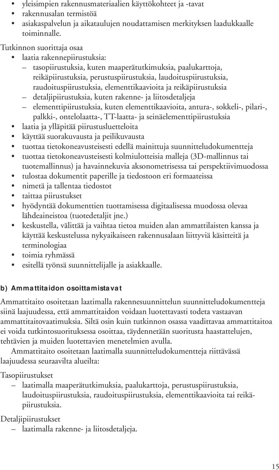 ja reikäpiirustuksia detaljipiirustuksia, kuten rakenne- ja liitosdetaljeja elementtipiirustuksia, kuten elementtikaavioita, antura-, sokkeli-, pilari-, palkki-, ontelolaatta-, TT-laatta- ja