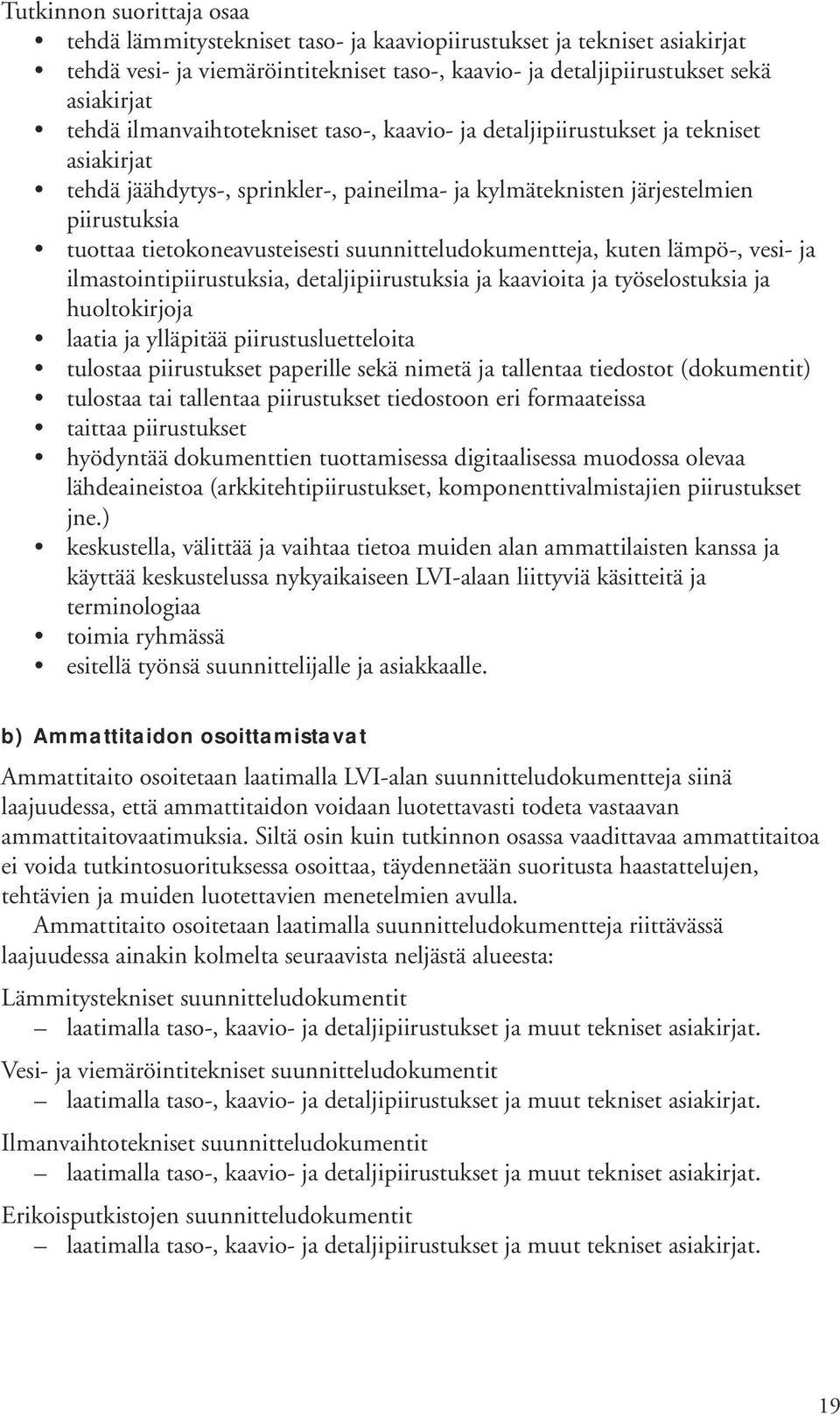 suunnitteludokumentteja, kuten lämpö-, vesi- ja ilmastointipiirustuksia, detaljipiirustuksia ja kaavioita ja työselostuksia ja huoltokirjoja laatia ja ylläpitää piirustusluetteloita tulostaa