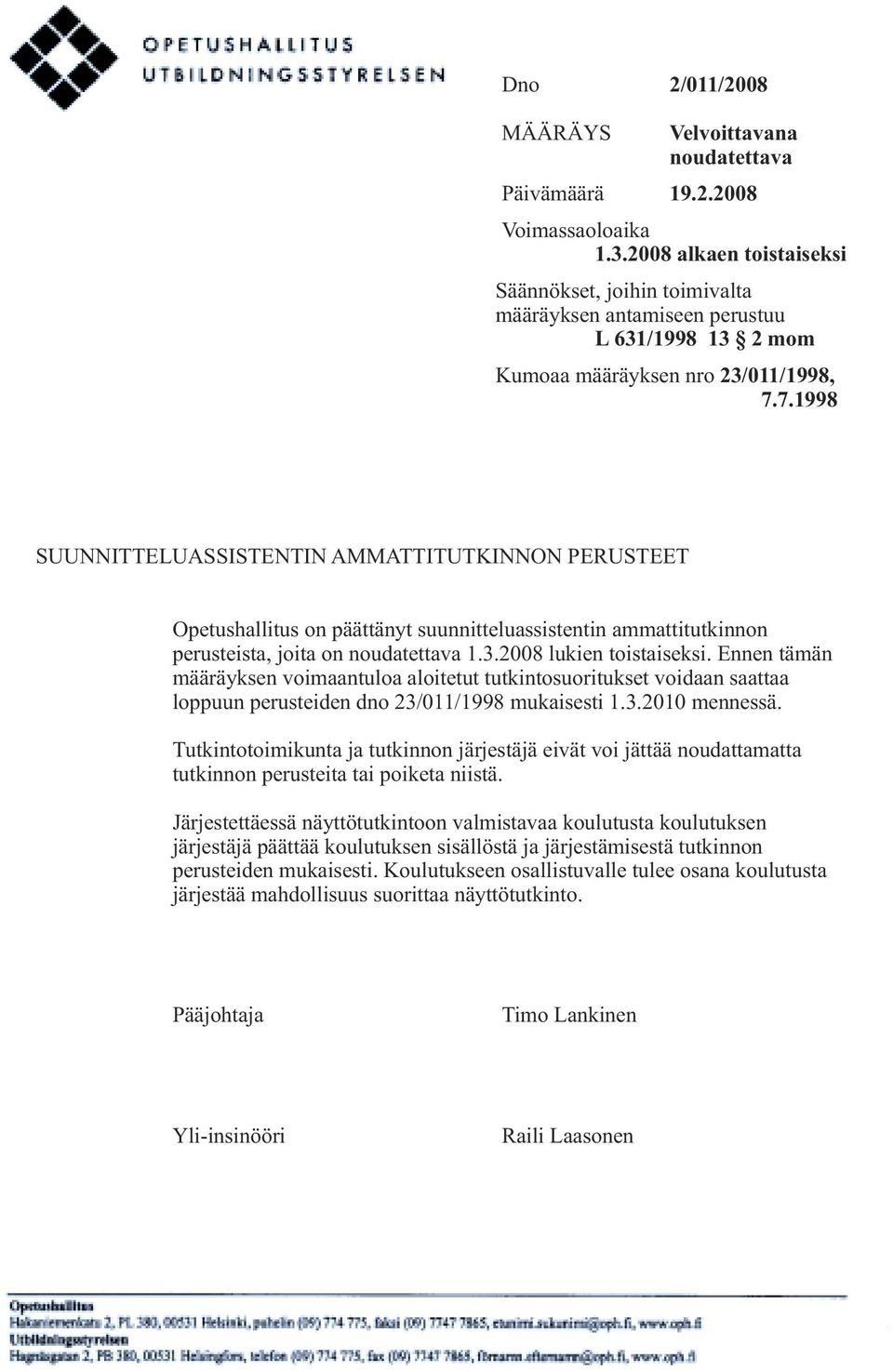 7.1998 SUUNNITTELUASSISTENTIN AMMATTITUTKINNON PERUSTEET Opetushallitus on päättänyt suunnitteluassistentin ammattitutkinnon perusteista, joita on noudatettava 1.3.2008 lukien toistaiseksi.