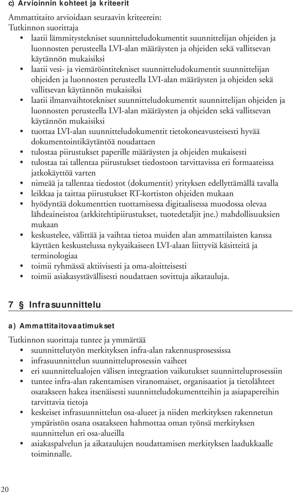 ilmanvaihtotekniset suunnitteludokumentit suunnittelijan ohjeiden ja luonnosten perusteella LVI-alan määräysten ja ohjeiden sekä vallitsevan käytännön mukaisiksi tuottaa LVI-alan