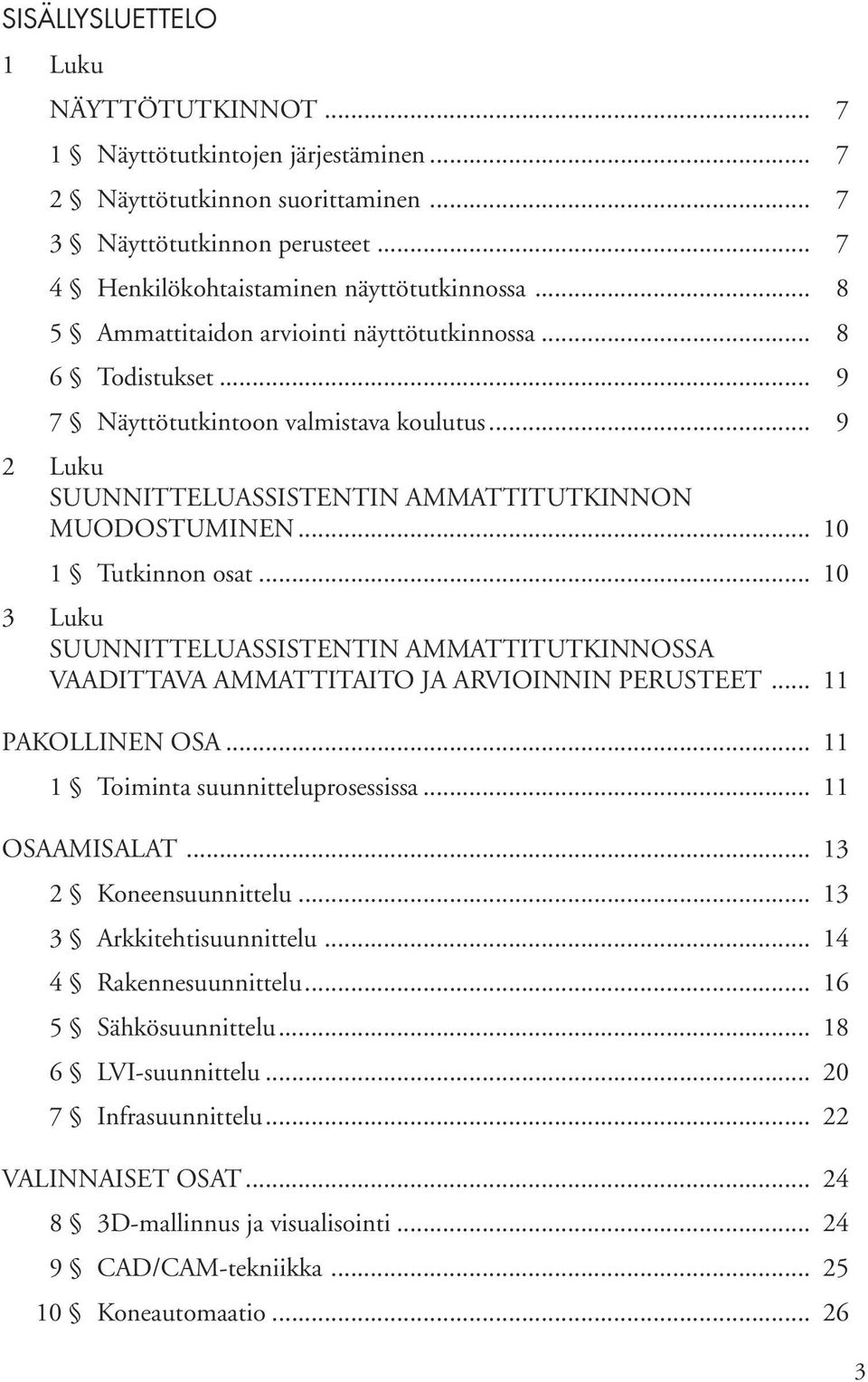 .. 10 3 Luku SUUNNITTELUASSISTENTIN AMMATTITUTKINNOSSA VAADITTAVA AMMATTITAITO JA ARVIOINNIN PERUSTEET... 11 PAKOLLINEN OSA... 11 1 Toiminta suunnitteluprosessissa... 11 OSAAMISALAT.