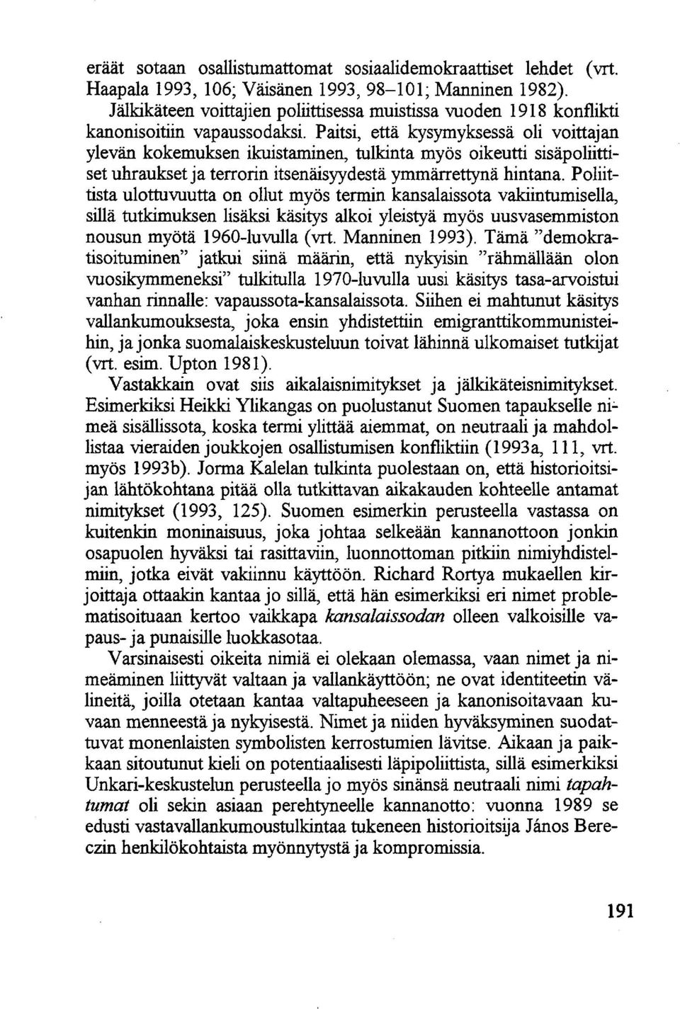 Paitsi, että kysymyksessä oli voittajan ylevän kokemuksen ikuistaminen, tulkinta myös oikeutti sisäpoliittiset uhraukset ja terrorin itsenäisyydestä ymmärrettynä hintana.